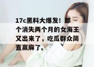 17c黑料大爆发！那个消失两个月的女海王又出来了，吃瓜群众简直赢麻了。